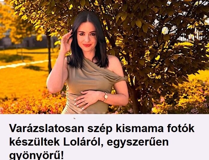 Elbűvölő kismama fotók Loláról – a rajongók szerint sosem volt még ilyen gyönyörű