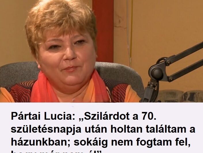 Pártai Lucia szívszorító vallomása: Szilárdot holtan találtam a házunkban