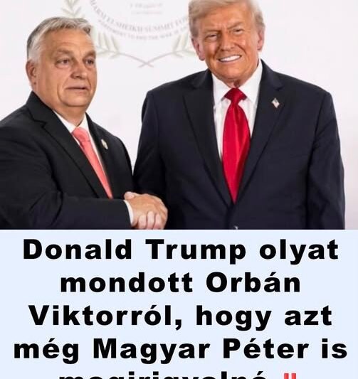 📰 Donald Trump olyant mondott Orbán Viktorról, hogy azt még Magyar Péter is megirigyelné‼️ – 👇𝐂𝐢𝐤𝐤 𝐚 𝐡𝐨𝐳𝐳𝐚́𝐬𝐳𝐨́𝐥𝐚́𝐬𝐨𝐤𝐧𝐚́𝐥